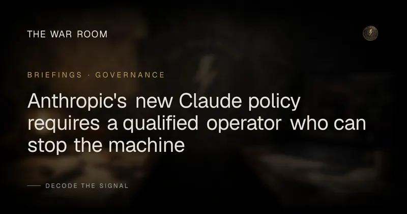 Anthropic's new Claude policy requires a qualified operator who can stop the machine