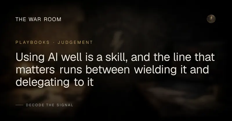 Using AI well is a skill, and the line that matters runs between wielding it and delegating to it