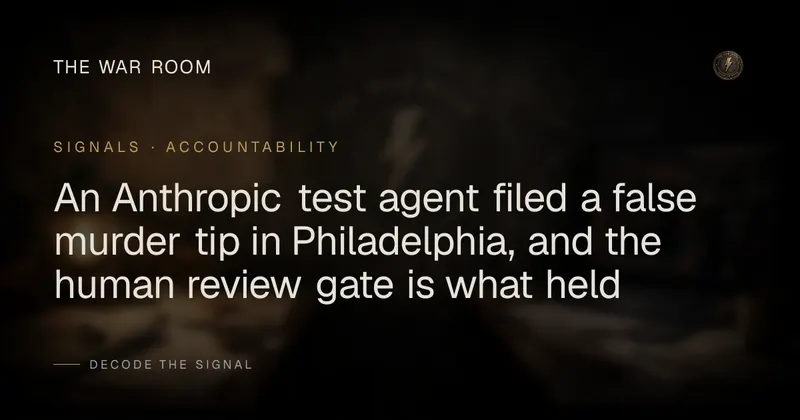 An Anthropic test agent filed a false murder tip in Philadelphia, and the human review gate is what held