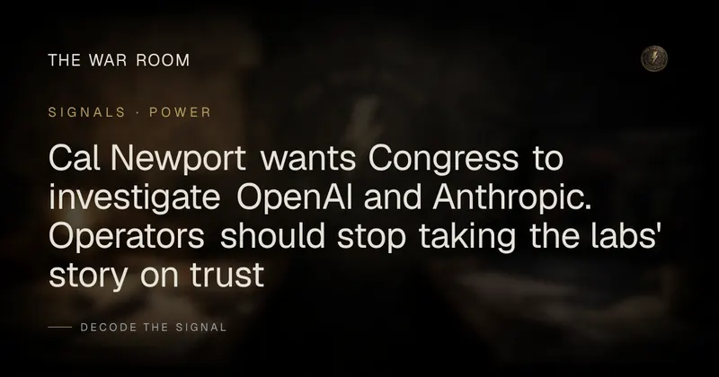 Cal Newport wants Congress to investigate OpenAI and Anthropic. Operators should stop taking the labs' story on trust