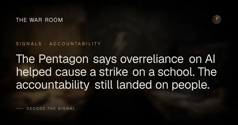 The Pentagon says overreliance on AI helped cause a strike on a school. The accountability still landed on people.
